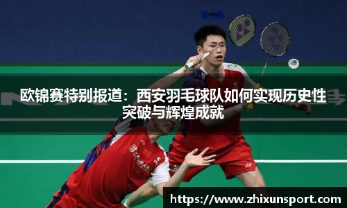 欧锦赛特别报道：西安羽毛球队如何实现历史性突破与辉煌成就