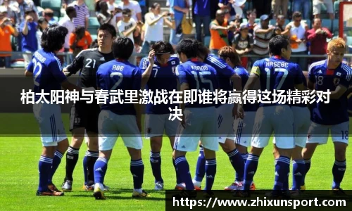 柏太阳神与春武里激战在即谁将赢得这场精彩对决
